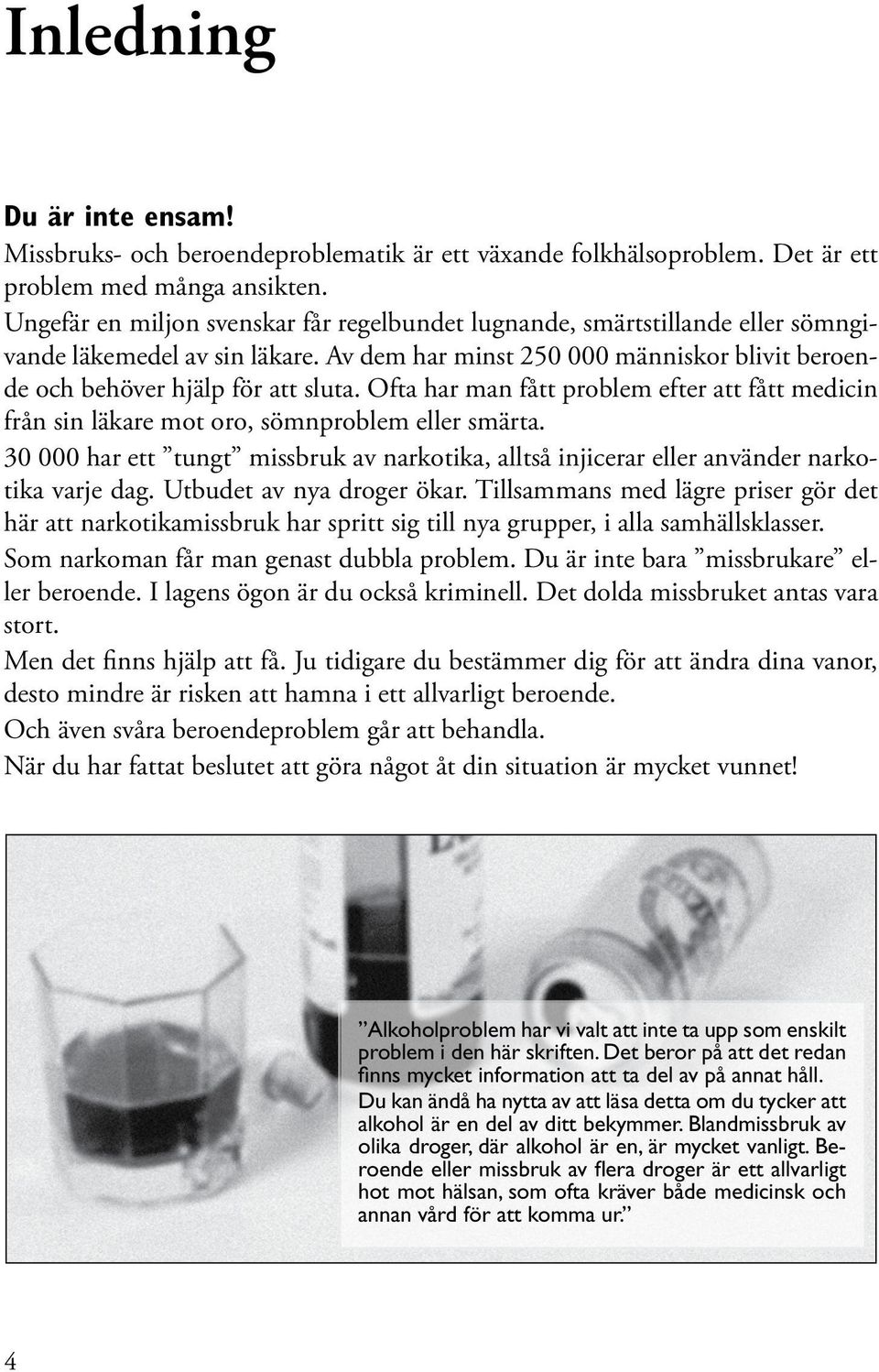 Ofta har man fått problem efter att fått medicin från sin läkare mot oro, sömnproblem eller smärta. 30 000 har ett tungt missbruk av narkotika, alltså injicerar eller använder narkotika varje dag.