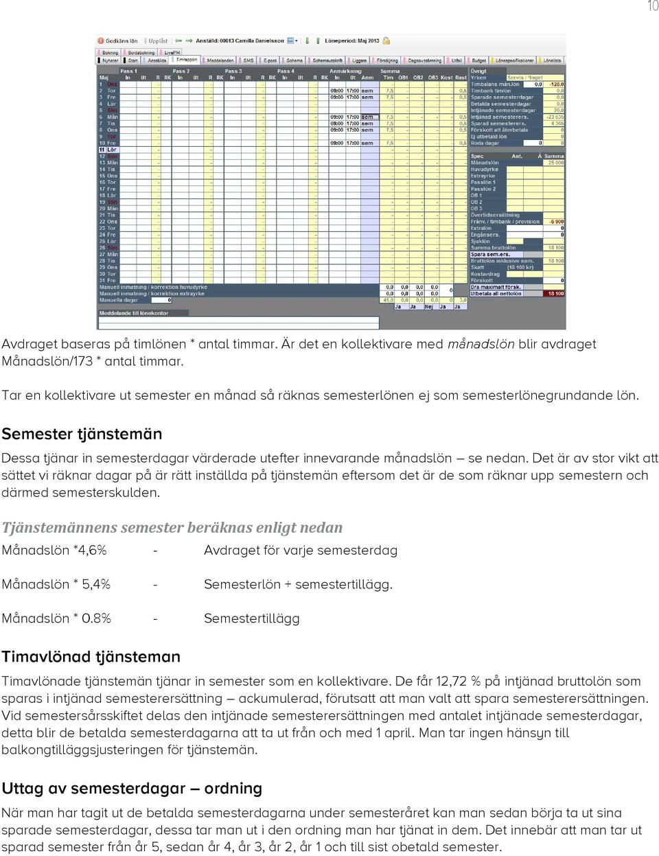 Det är av stor vikt att sättet vi räknar dagar på är rätt inställda på tjänstemän eftersom det är de som räknar upp semestern och därmed semesterskulden.