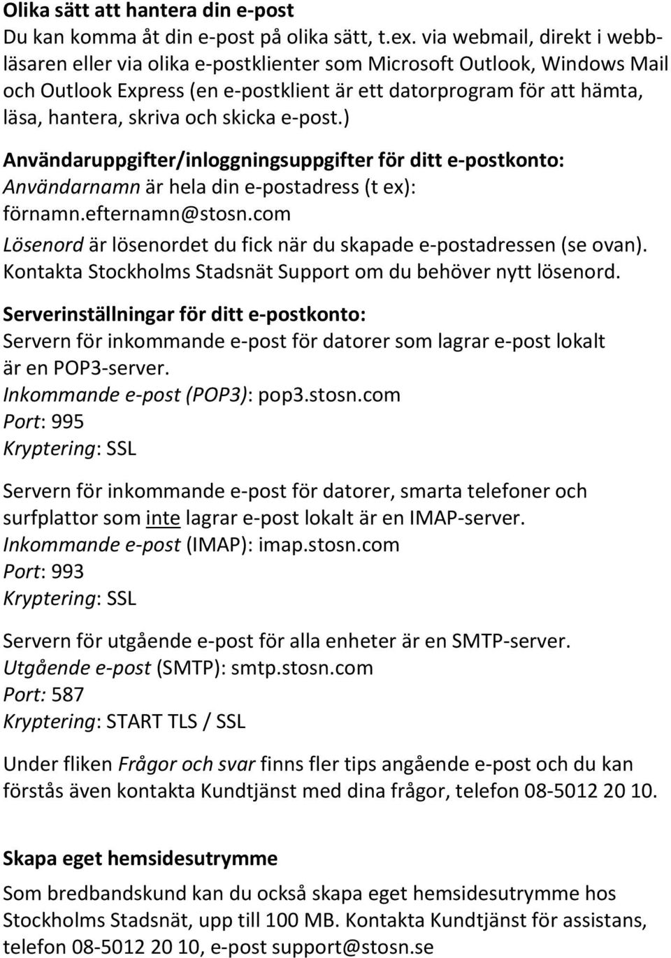 skicka e-post.) Användaruppgifter/inloggningsuppgifter för ditt e-postkonto: Användarnamn är hela din e-postadress (t ex): förnamn.efternamn@stosn.