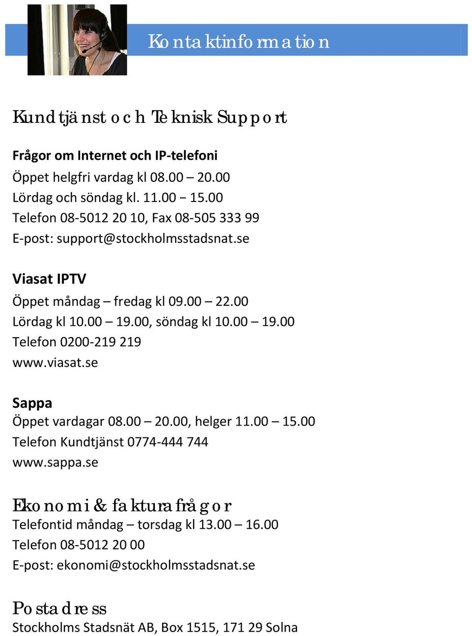 00, söndag kl 10.00 19.00 Telefon 0200-219 219 www.viasat.se Sappa Öppet vardagar 08.00 20.00, helger 11.00 15.00 Telefon Kundtjänst 0774-444 744 www.sappa.