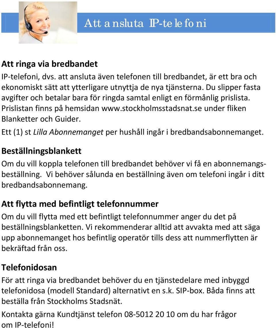 Ett (1) st Lilla Abonnemanget per hushåll ingår i bredbandsabonnemanget. Beställningsblankett Om du vill koppla telefonen till bredbandet behöver vi få en abonnemangsbeställning.
