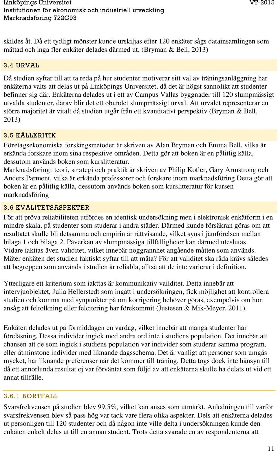 studenter befinner sig där. Enkäterna delades ut i ett av Campus Vallas byggnader till 120 slumpmässigt utvalda studenter, därav blir det ett obundet slumpmässigt urval.