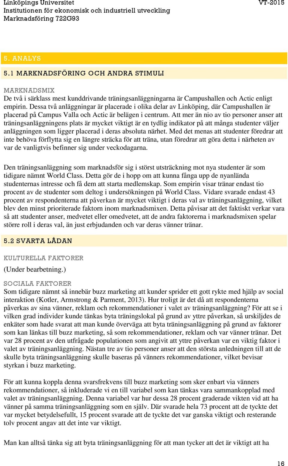 Att mer än nio av tio personer anser att träningsanläggningens plats är mycket viktigt är en tydlig indikator på att många studenter väljer anläggningen som ligger placerad i deras absoluta närhet.