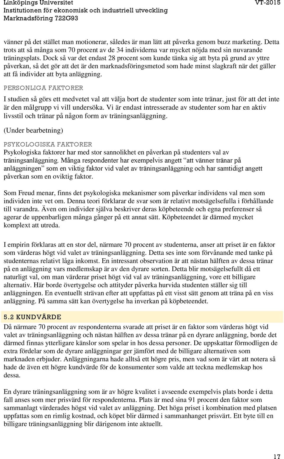 Dock så var det endast 28 procent som kunde tänka sig att byta på grund av yttre påverkan, så det gör att det är den marknadsföringsmetod som hade minst slagkraft när det gäller att få individer att