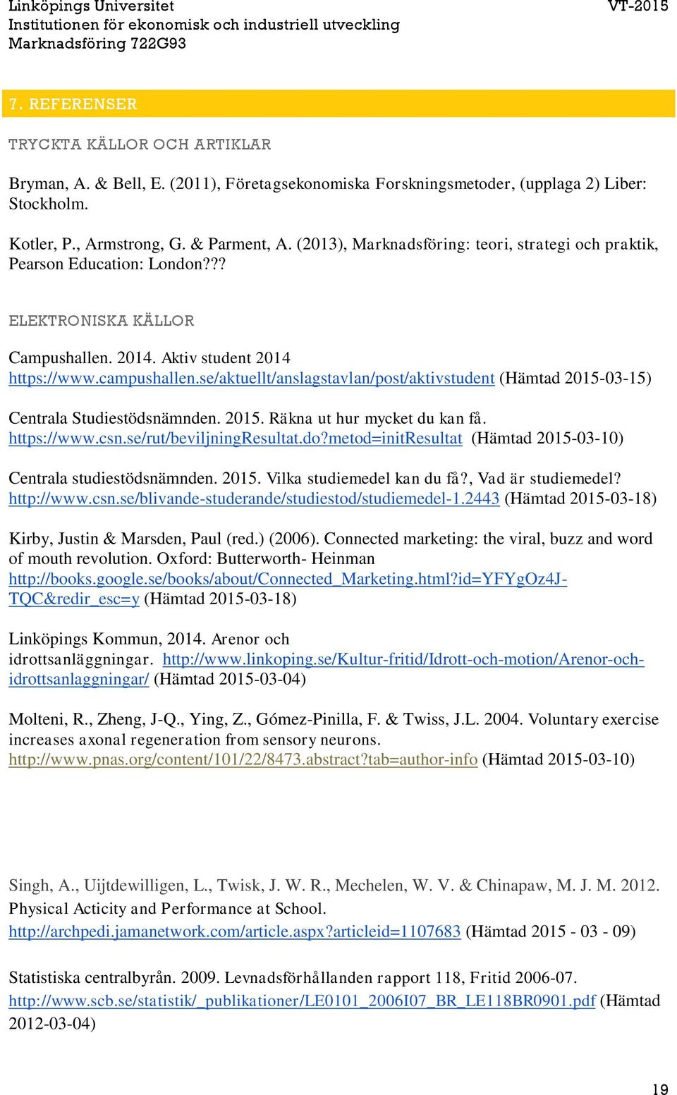 se/aktuellt/anslagstavlan/post/aktivstudent (Hämtad 2015-03-15) Centrala Studiestödsnämnden. 2015. Räkna ut hur mycket du kan få. https://www.csn.se/rut/beviljningresultat.do?