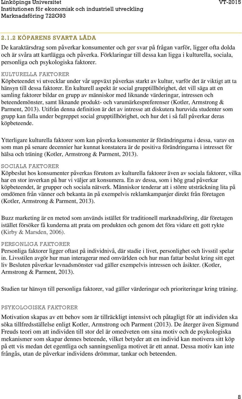 KULTURELLA FAKTORER Köpbeteendet vi utvecklar under vår uppväxt påverkas starkt av kultur, varför det är viktigt att ta hänsyn till dessa faktorer.