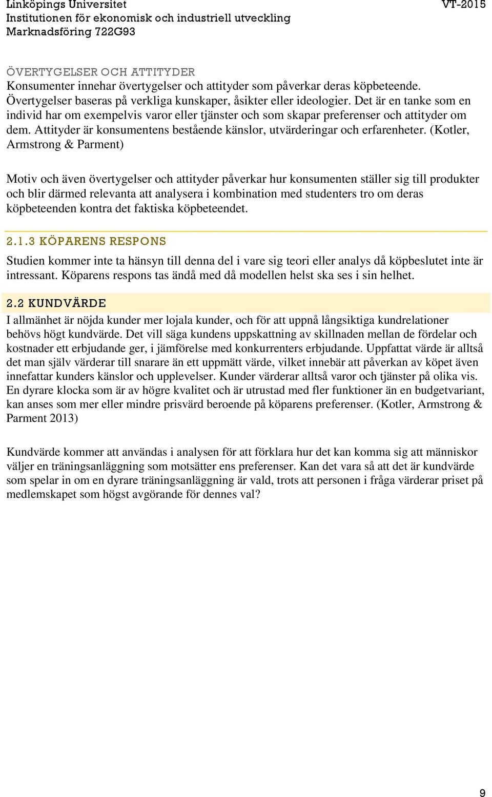 (Kotler, Armstrong & Parment) Motiv och även övertygelser och attityder påverkar hur konsumenten ställer sig till produkter och blir därmed relevanta att analysera i kombination med studenters tro om