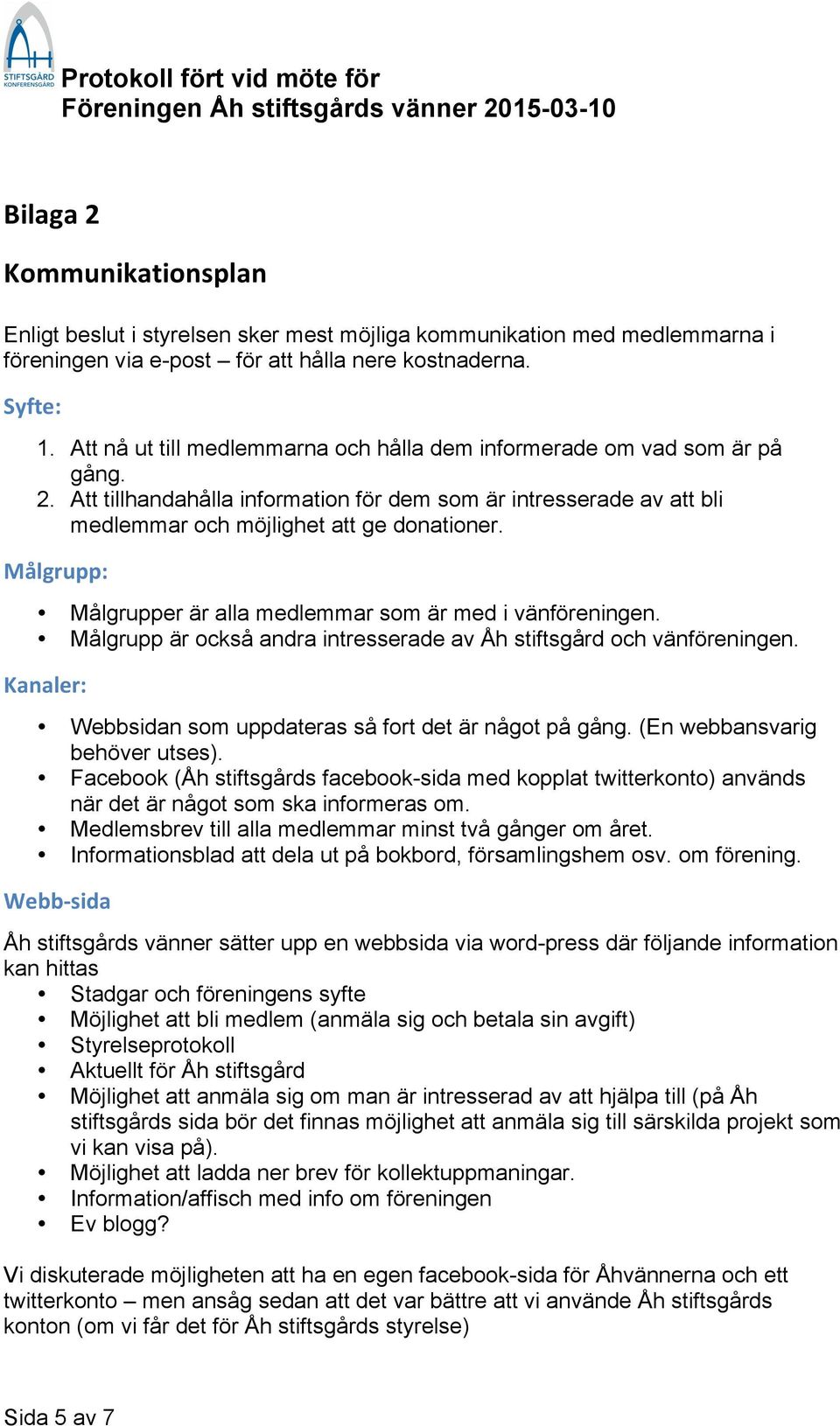 Målgrupp: Målgrupper är alla medlemmar som är med i vänföreningen. Målgrupp är också andra intresserade av Åh stiftsgård och vänföreningen.