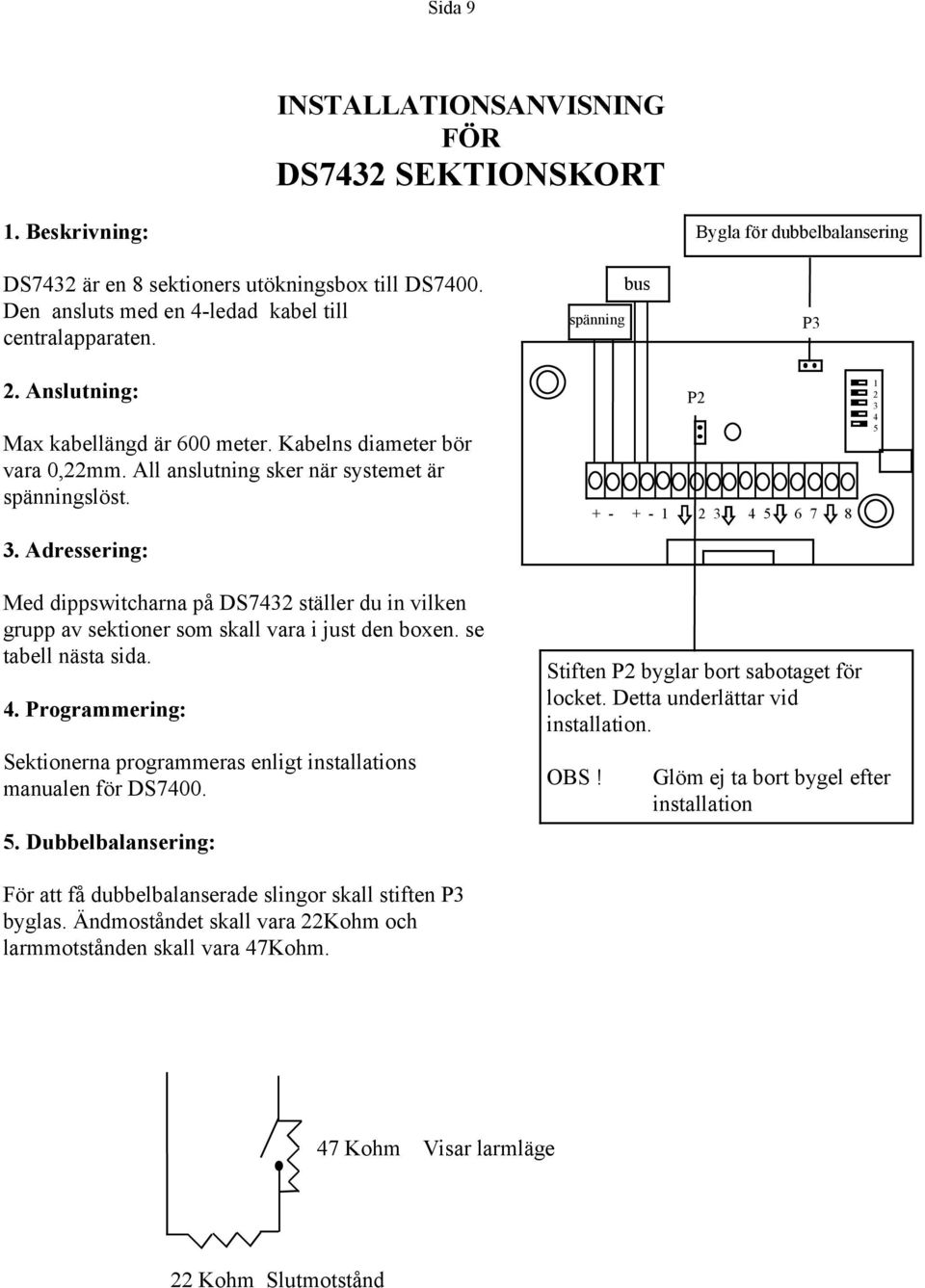 . Adressering: P + - + - 6 7 Med dippswitcharna på DS7 ställer du in vilken grupp av sektioner som skall vara i just den boxen. se tabell nästa sida.