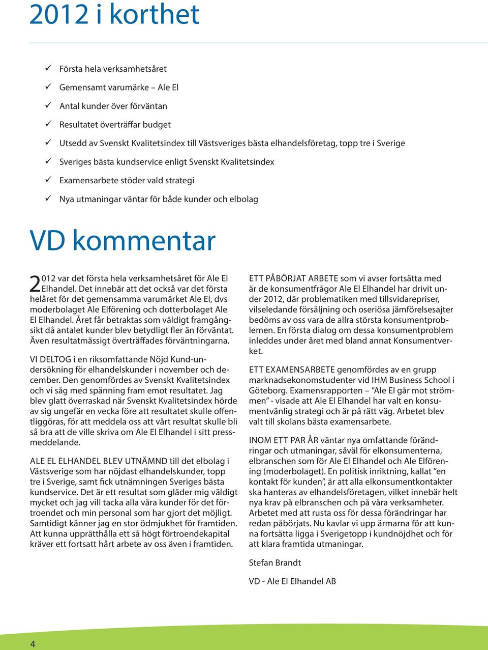 2012 var det första hela verksamhetsåret för Ale El Elhandel.