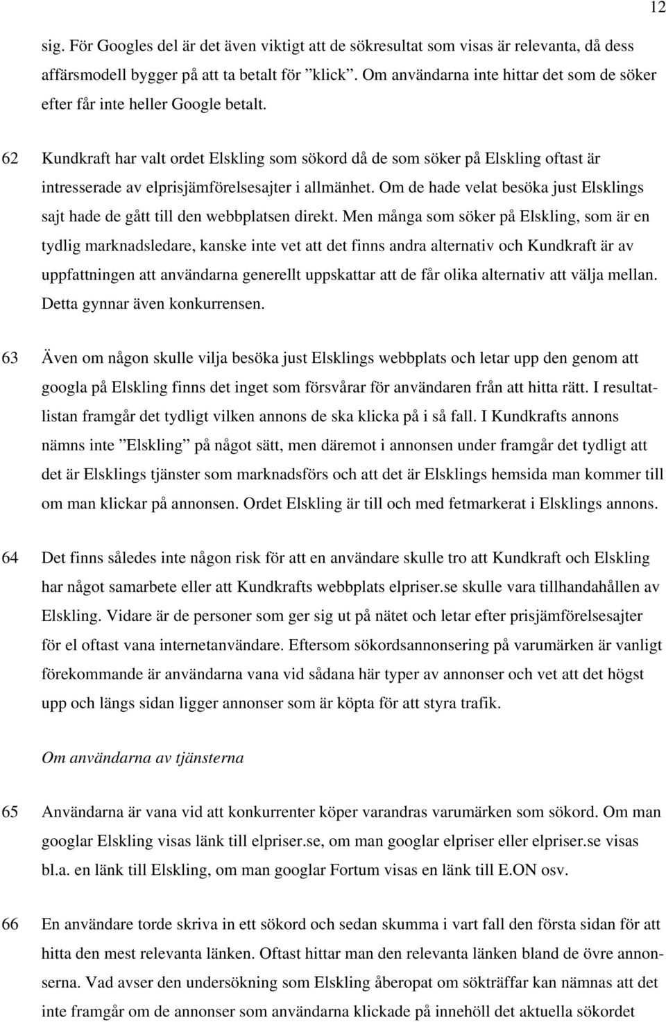 62 Kundkraft har valt ordet Elskling som sökord då de som söker på Elskling oftast är intresserade av elprisjämförelsesajter i allmänhet.