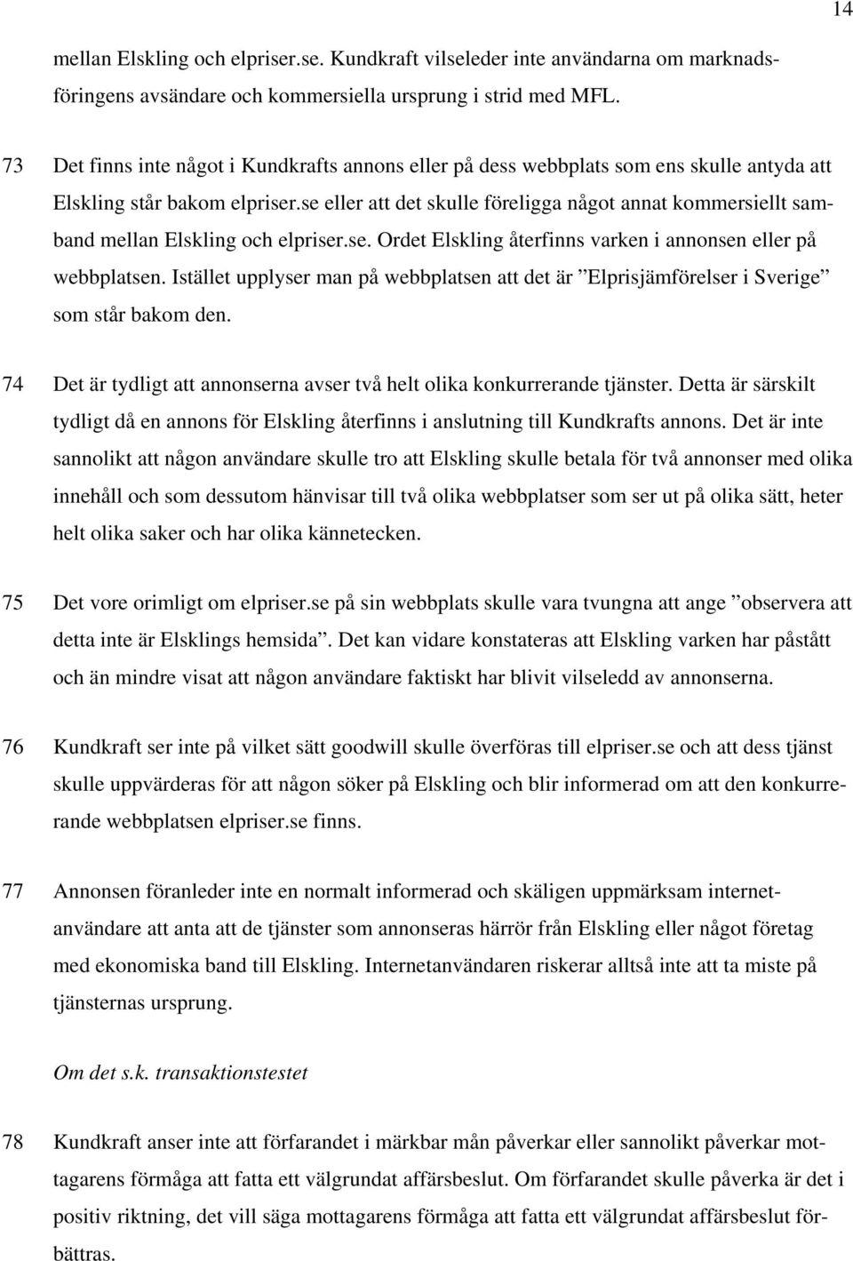 se eller att det skulle föreligga något annat kommersiellt samband mellan Elskling och elpriser.se. Ordet Elskling återfinns varken i annonsen eller på webbplatsen.