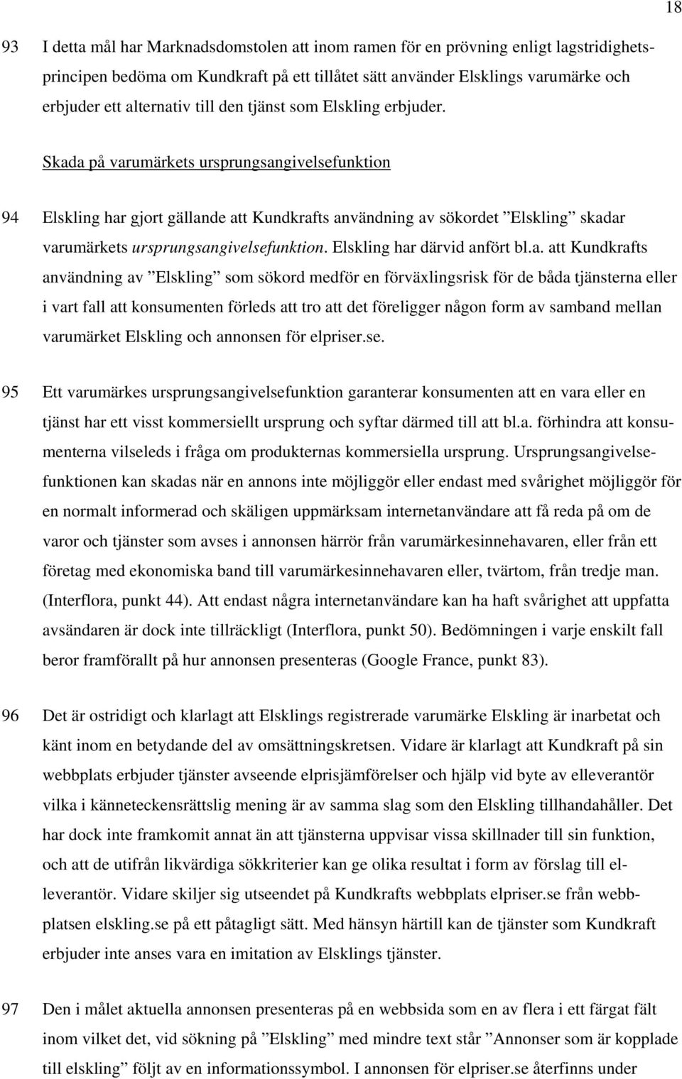 Skada på varumärkets ursprungsangivelsefunktion 94 Elskling har gjort gällande att Kundkrafts användning av sökordet Elskling skadar varumärkets ursprungsangivelsefunktion.