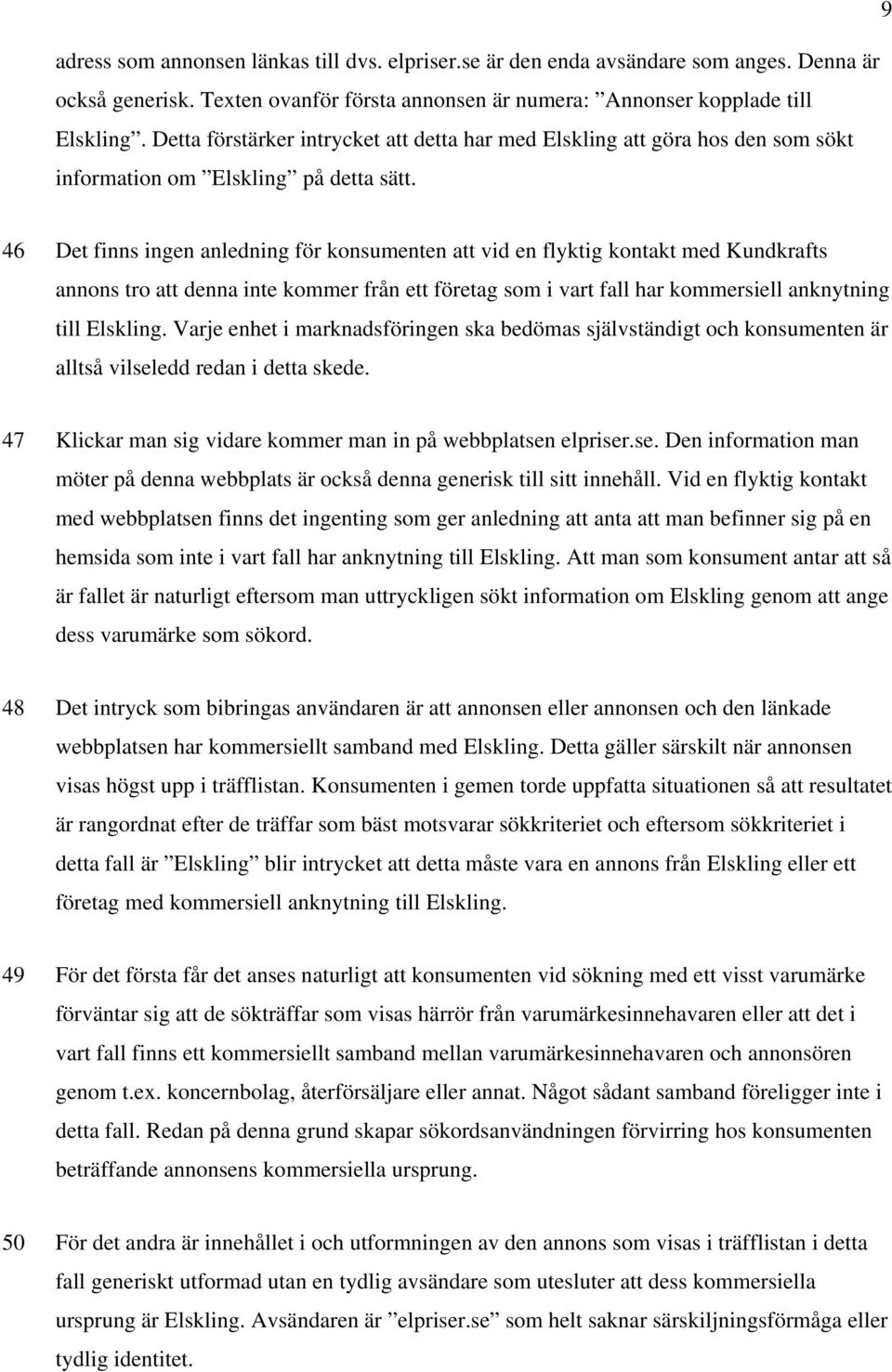 46 Det finns ingen anledning för konsumenten att vid en flyktig kontakt med Kundkrafts annons tro att denna inte kommer från ett företag som i vart fall har kommersiell anknytning till Elskling.