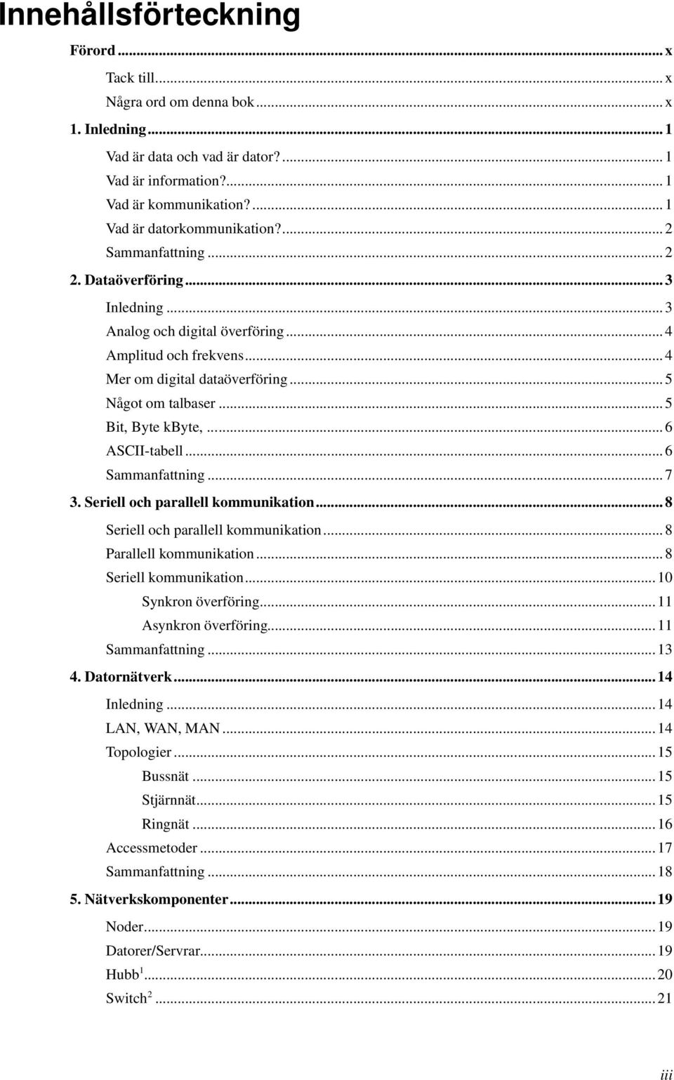 .. 5 Något om talbaser... 5 Bit, Byte kbyte,... 6 ASCII-tabell... 6 Sammanfattning... 7 3. Seriell och parallell kommunikation... 8 Seriell och parallell kommunikation... 8 Parallell kommunikation.