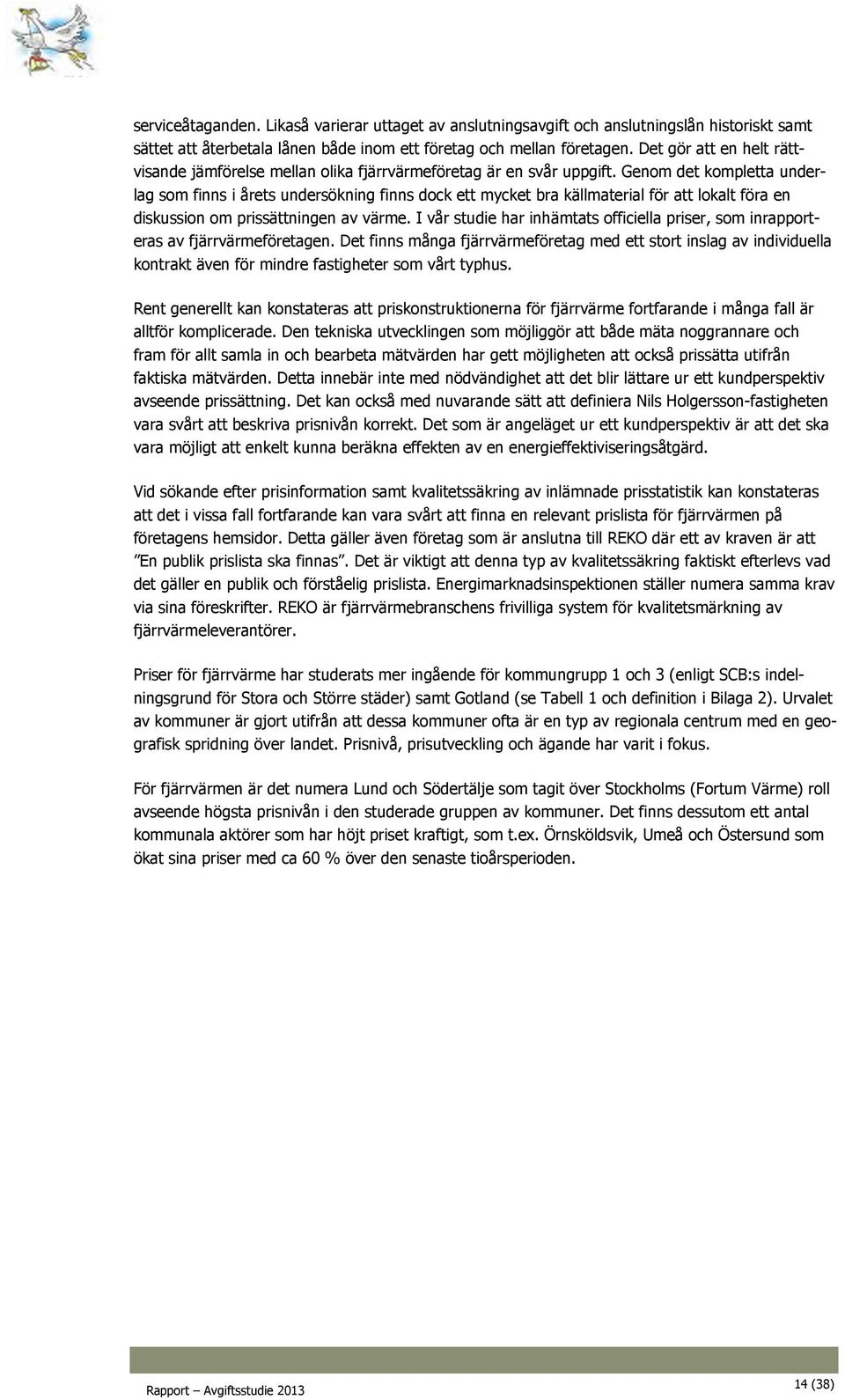 Genom det kompletta underlag som finns i årets undersökning finns dock ett mycket bra källmaterial för att lokalt föra en diskussion om prissättningen av värme.