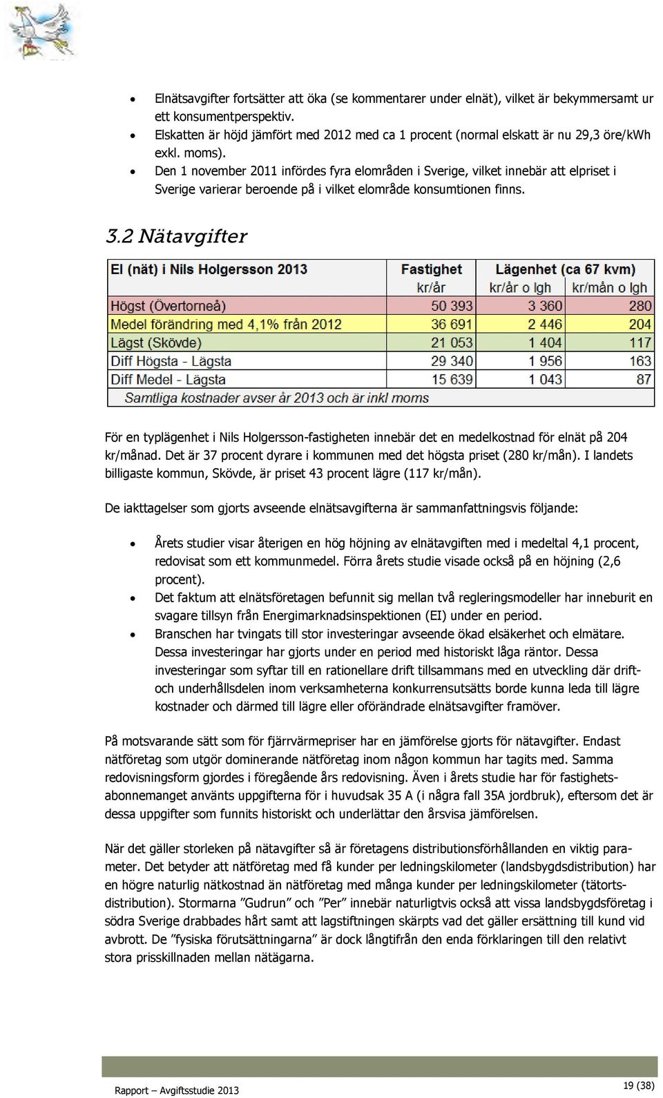 Den 1 november 2011 infördes fyra elområden i Sverige, vilket innebär att elpriset i Sverige varierar beroende på i vilket elområde konsumtionen finns. 3.