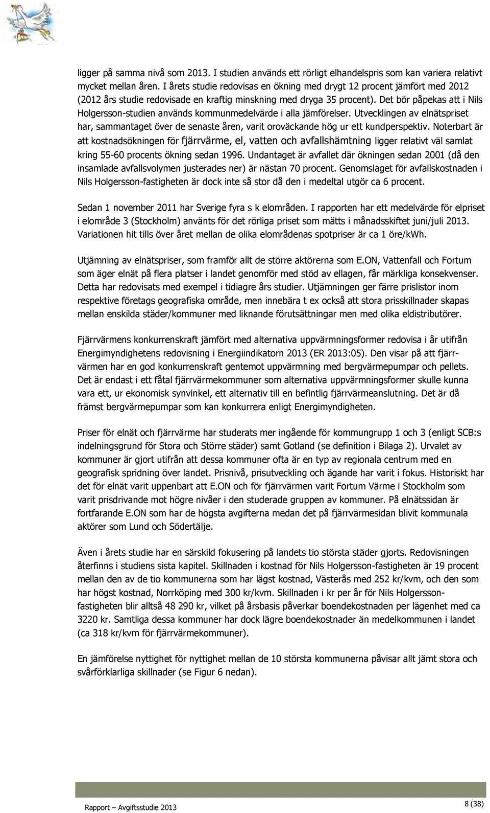 Det bör påpekas att i Nils Holgersson-studien används kommunmedelvärde i alla jämförelser.