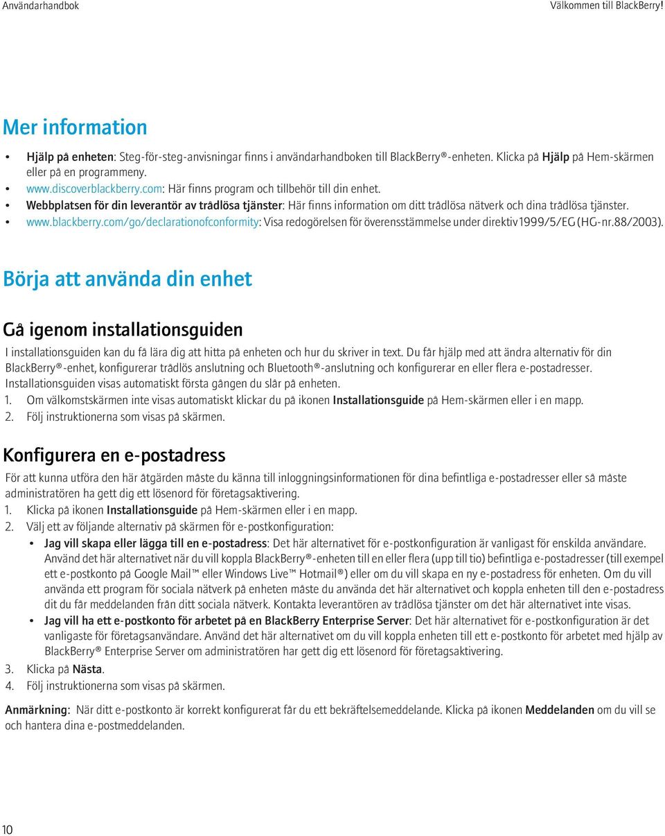 www.blackberry.com/go/declarationofconformity: Visa redogörelsen för överensstämmelse under direktiv 1999/5/EG (HG-nr.88/2003).