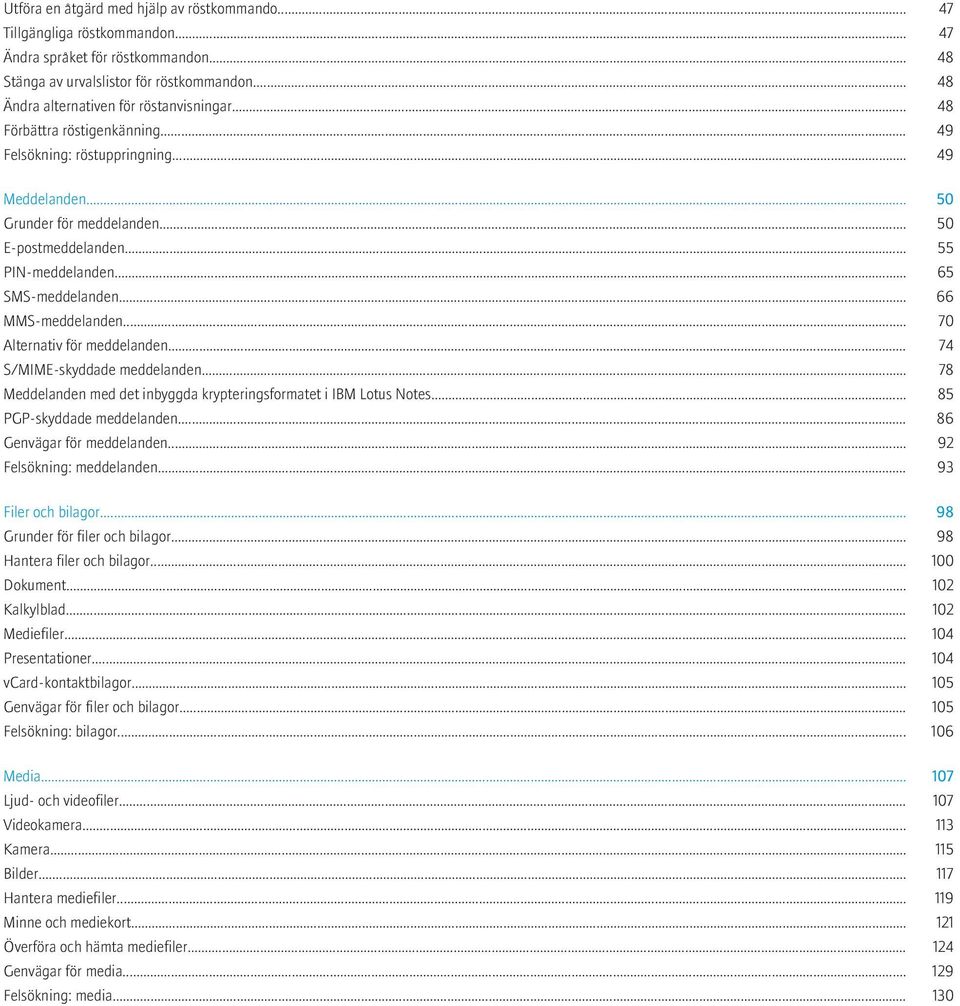 .. 55 PIN-meddelanden... 65 SMS-meddelanden... 66 MMS-meddelanden... 70 Alternativ för meddelanden... 74 S/MIME-skyddade meddelanden.