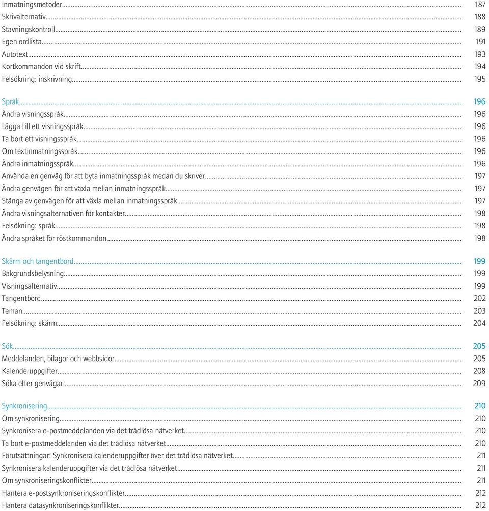 .. 196 Använda en genväg för att byta inmatningsspråk medan du skriver... 197 Ändra genvägen för att växla mellan inmatningsspråk... 197 Stänga av genvägen för att växla mellan inmatningsspråk.