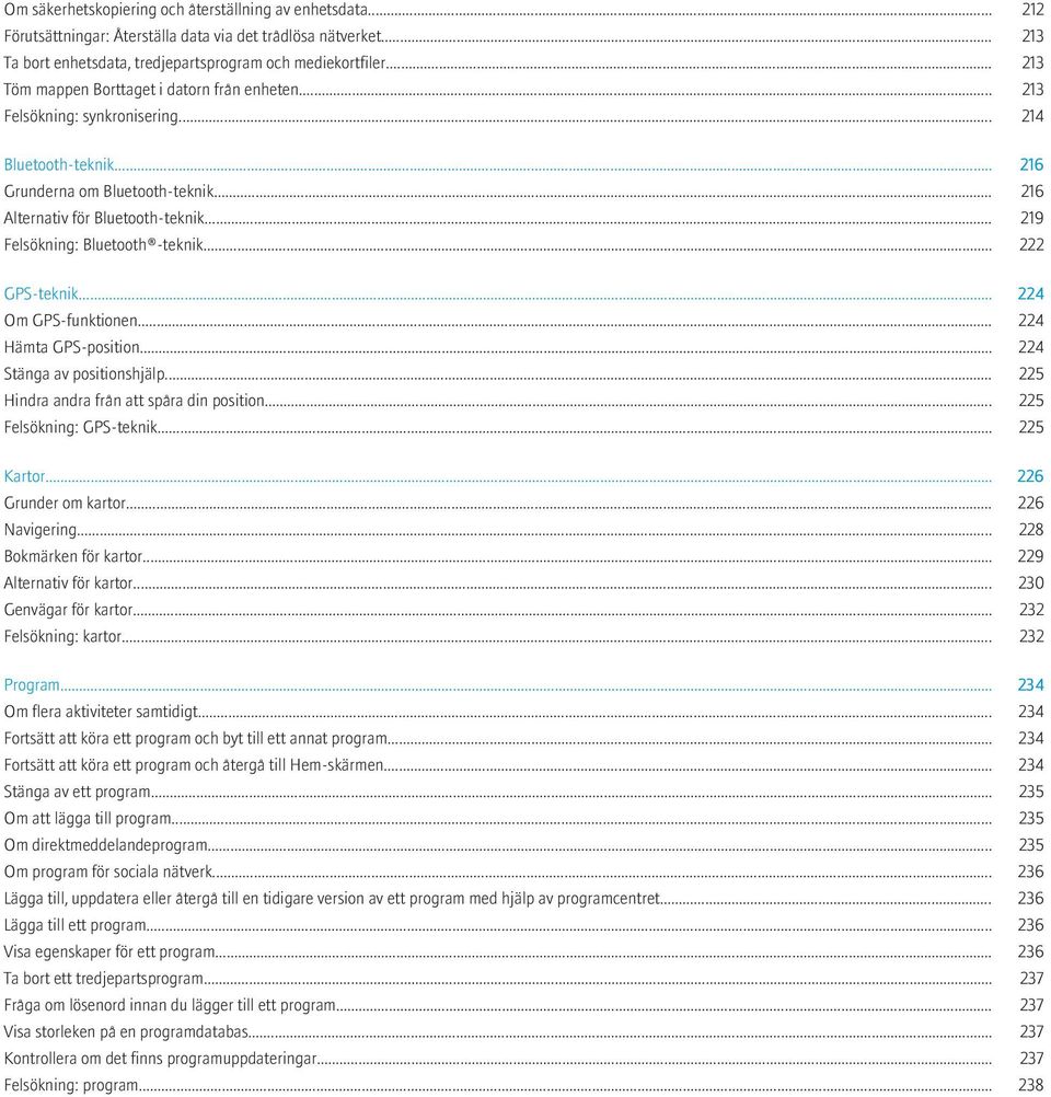 .. 219 Felsökning: Bluetooth -teknik... 222 GPS-teknik... 224 Om GPS-funktionen... 224 Hämta GPS-position... 224 Stänga av positionshjälp... 225 Hindra andra från att spåra din position.