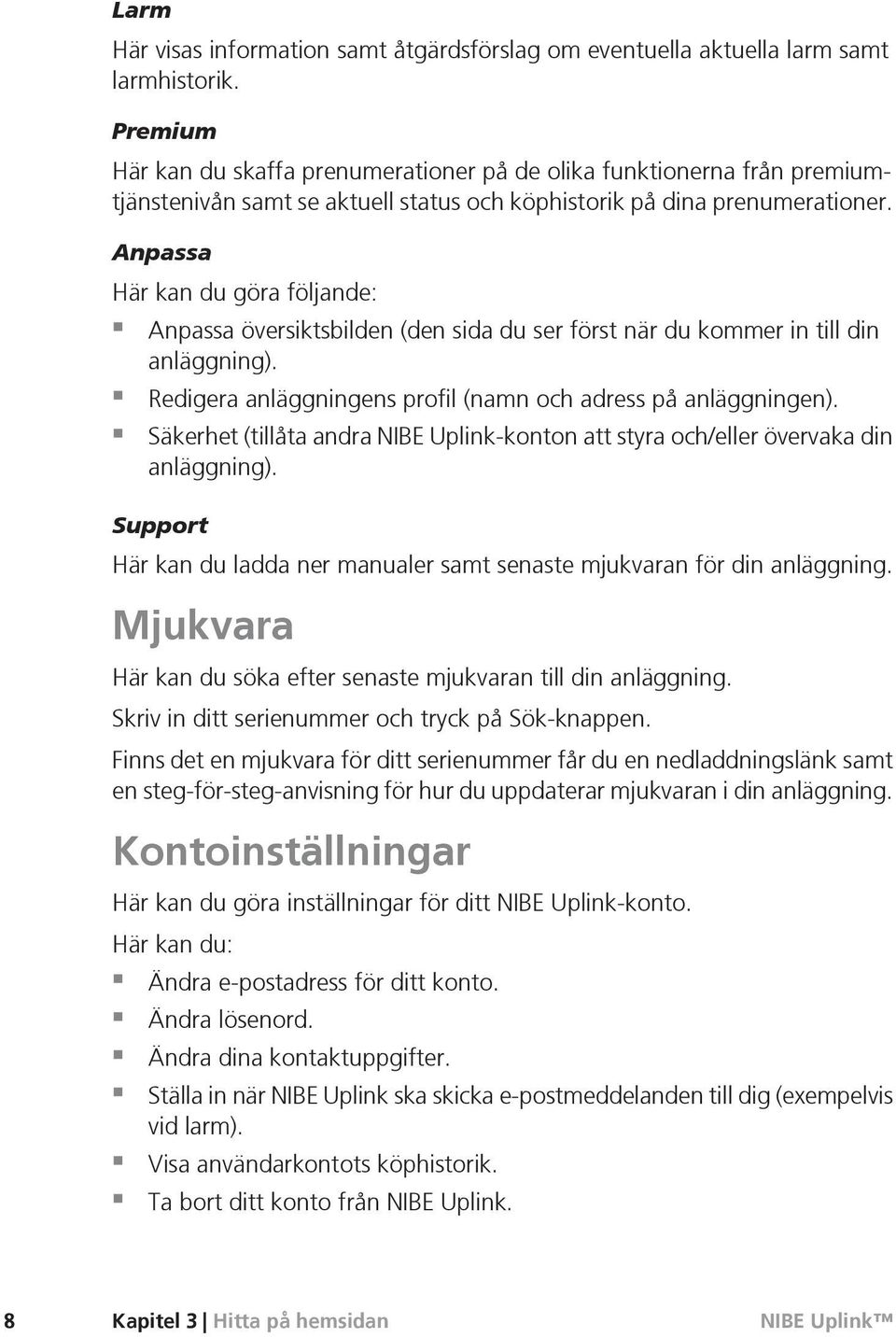 Anpassa Här kan du göra följande: Anpassa översiktsbilden (den sida du ser först när du kommer in till din anläggning). Redigera anläggningens profil (namn och adress på anläggningen).