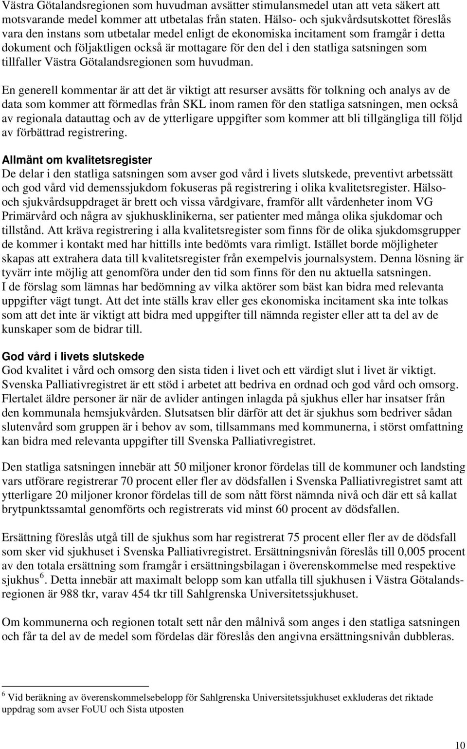 satsningen som tillfaller Västra Götalandsregionen som huvudman.