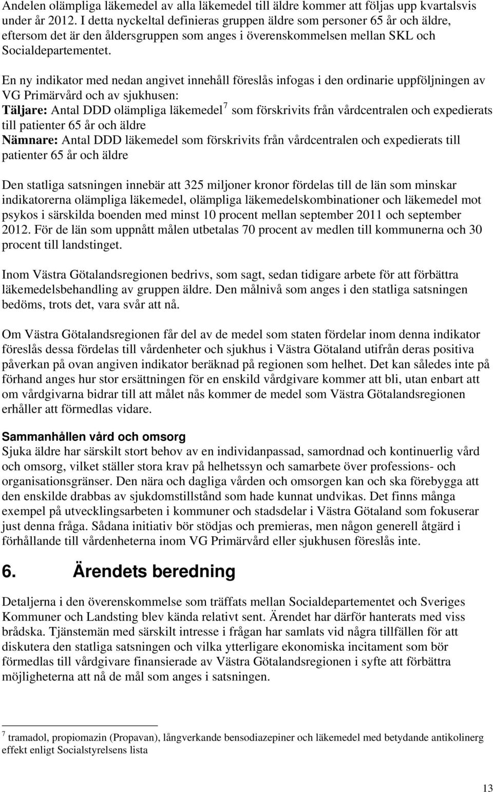 En ny indikator med nedan angivet innehåll föreslås infogas i den ordinarie uppföljningen av VG Primärvård och av sjukhusen: Täljare: Antal DDD olämpliga läkemedel 7 som förskrivits från