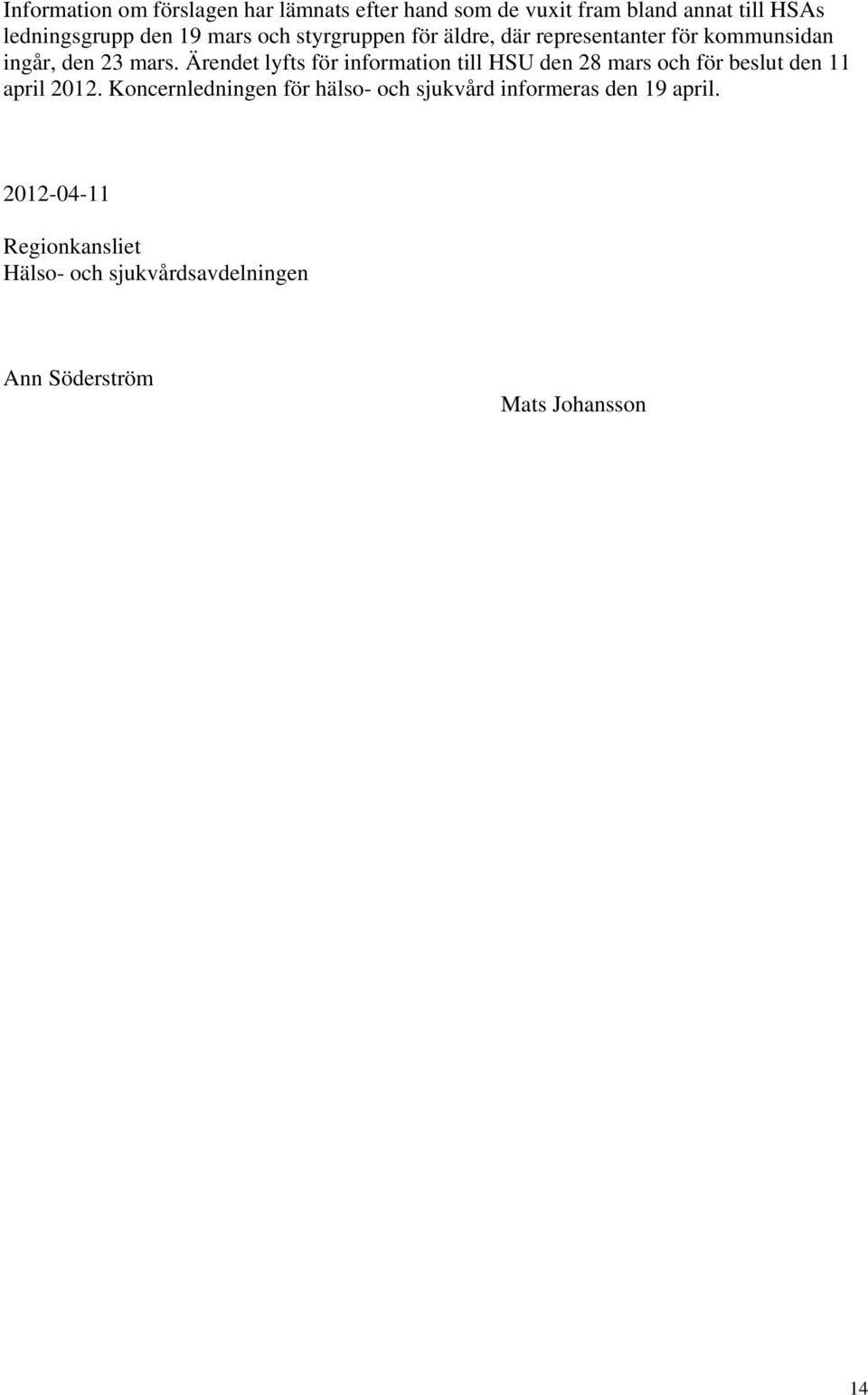 Ärendet lyfts för information till HSU den 28 mars och för beslut den 11 april 2012.