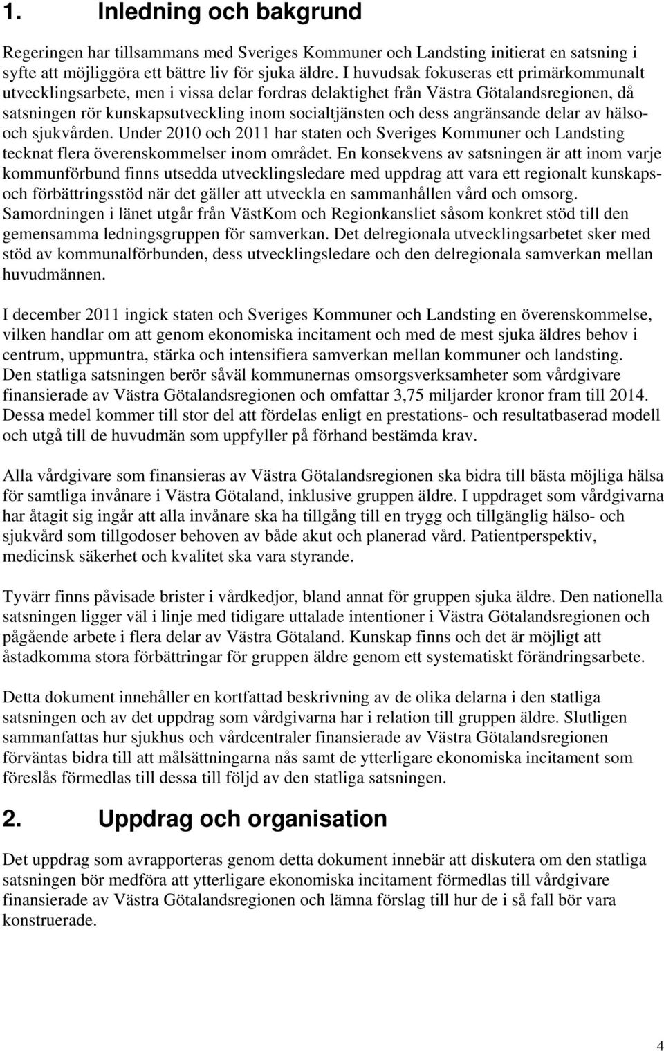 angränsande delar av hälsooch sjukvården. Under 2010 och 2011 har staten och Sveriges Kommuner och Landsting tecknat flera överenskommelser inom området.