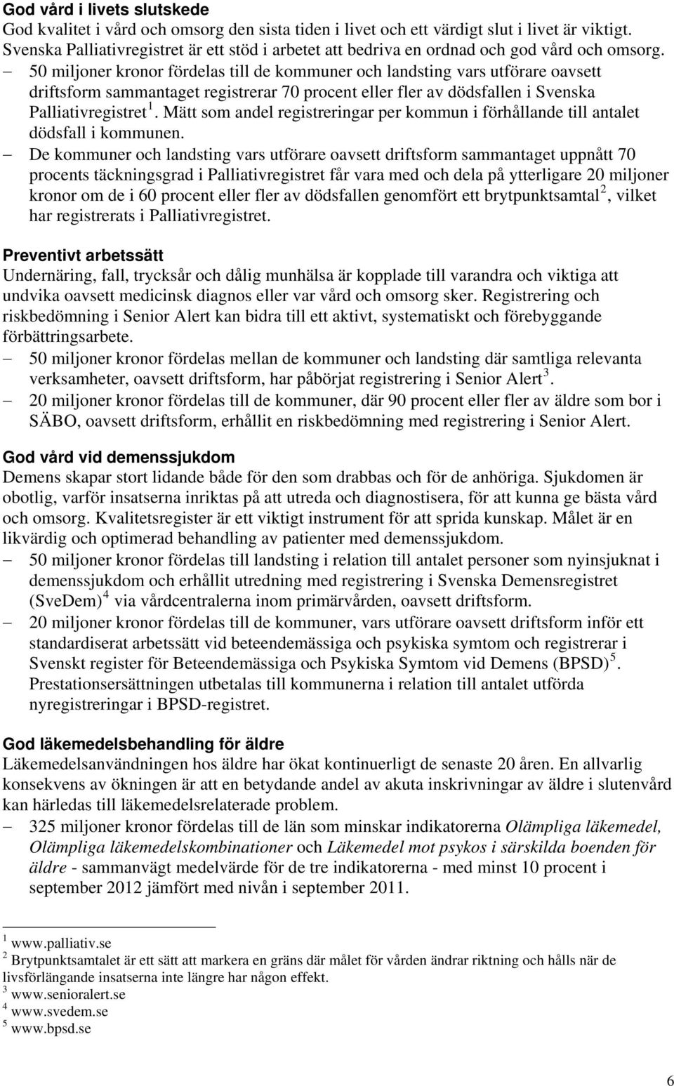 50 miljoner kronor fördelas till de kommuner och landsting vars utförare oavsett driftsform sammantaget registrerar 70 procent eller fler av dödsfallen i Svenska Palliativregistret 1.