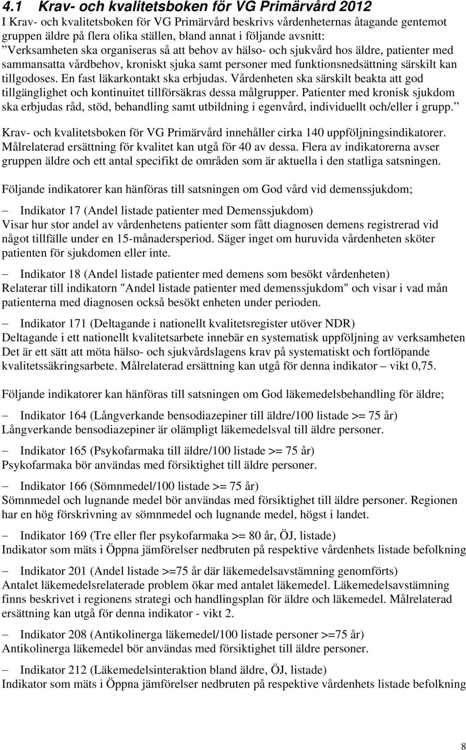 tillgodoses. En fast läkarkontakt ska erbjudas. Vårdenheten ska särskilt beakta att god tillgänglighet och kontinuitet tillförsäkras dessa målgrupper.