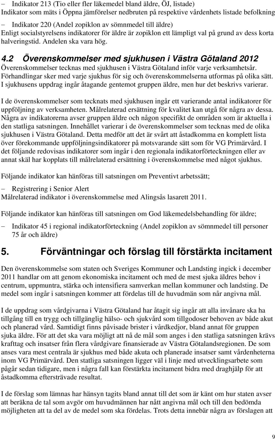 2 Överenskommelser med sjukhusen i Västra Götaland 2012 Överenskommelser tecknas med sjukhusen i Västra Götaland inför varje verksamhetsår.