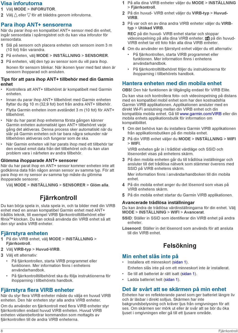 1 Slå på sensorn och placera enheten och sensorn inom 3 m (10 fot) från varandra. 2 På enheten, välj MODE > INSTÄLLNING > SENSORER. 3 På enheten, välj den typ av sensor som du vill para ihop.