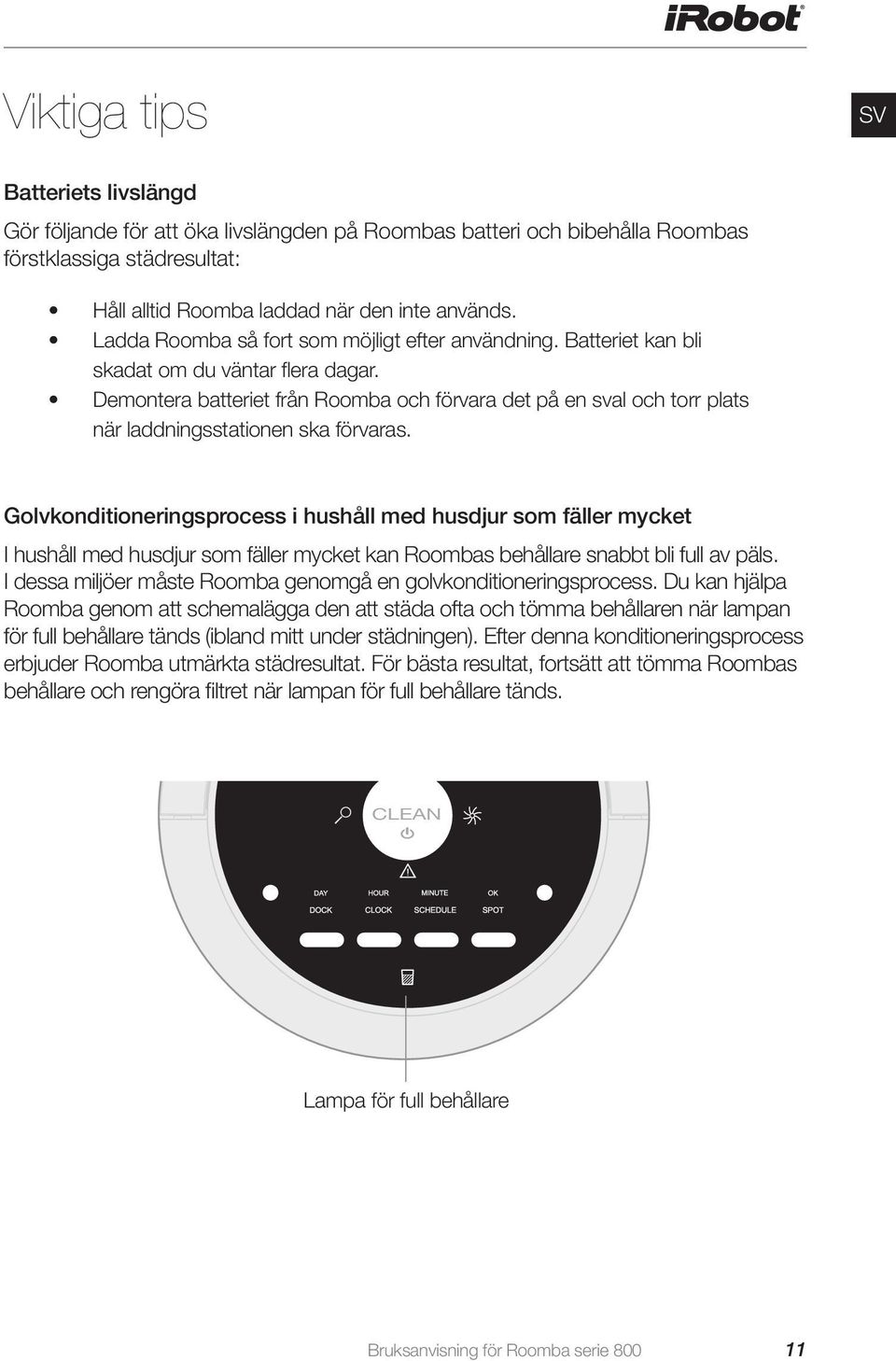 Demontera batteriet från Roomba och förvara det på en sval och torr plats när laddningsstationen ska förvaras.