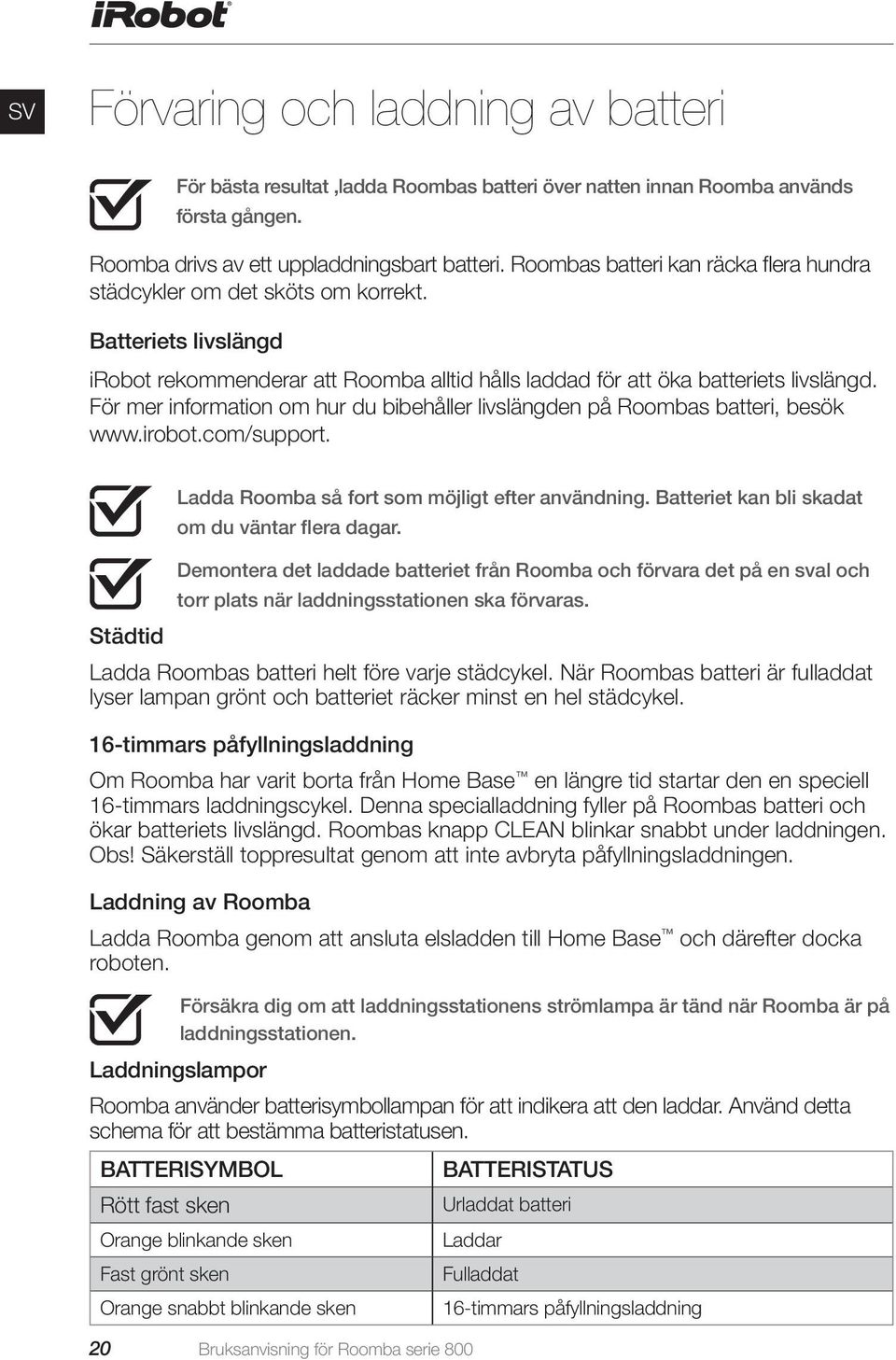 För mer information om hur du bibehåller livslängden på Roombas batteri, besök www.irobot.com/support. Ladda Roomba så fort som möjligt efter användning.