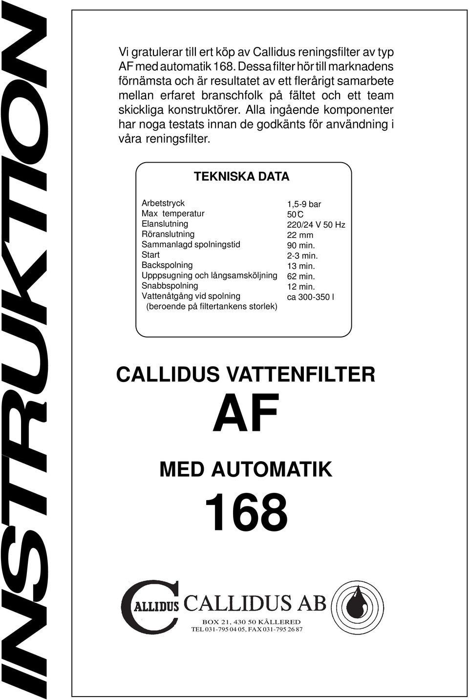 Alla ingående komponenter har noga testats innan de godkänts för användning i våra reningsfilter.