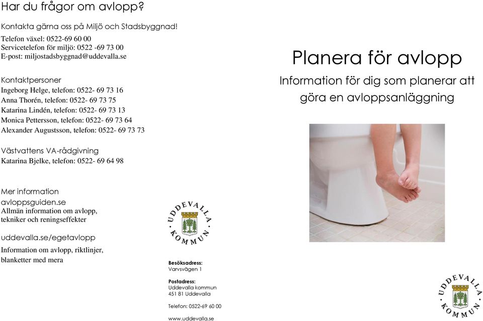 telefon: 0522-69 73 73 Planera för avlopp Information för dig som planerar att göra en avloppsanläggning Västvattens VA-rådgivning Katarina Bjelke, telefon: 0522-69 64 98 Mer information