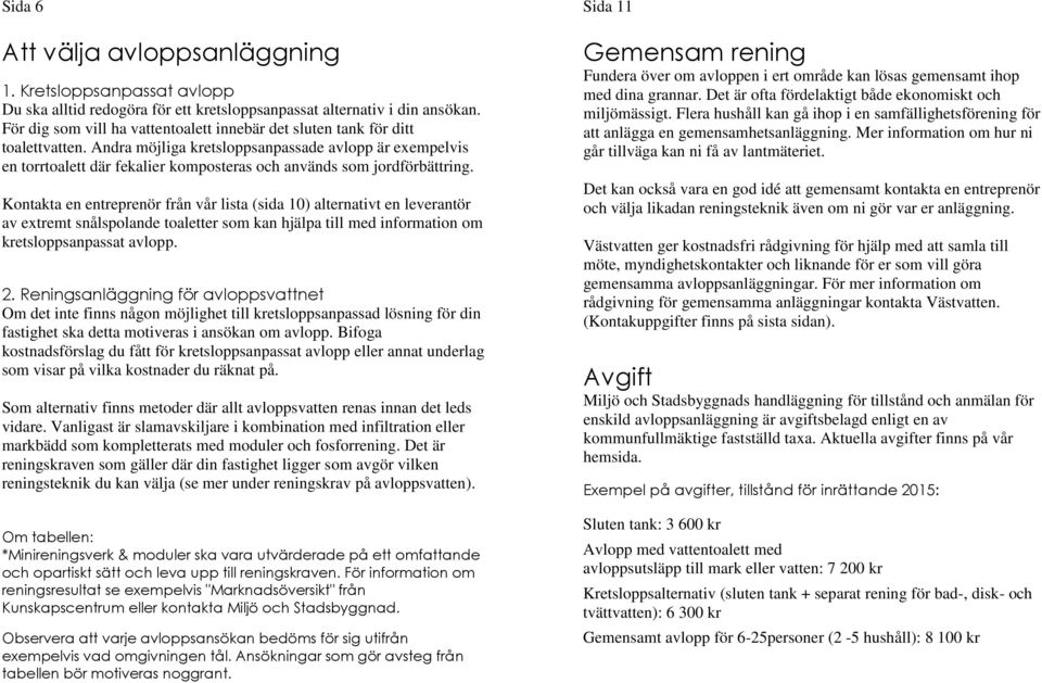 Andra möjliga kretsloppsanpassade avlopp är exempelvis en torrtoalett där fekalier komposteras och används som jordförbättring.