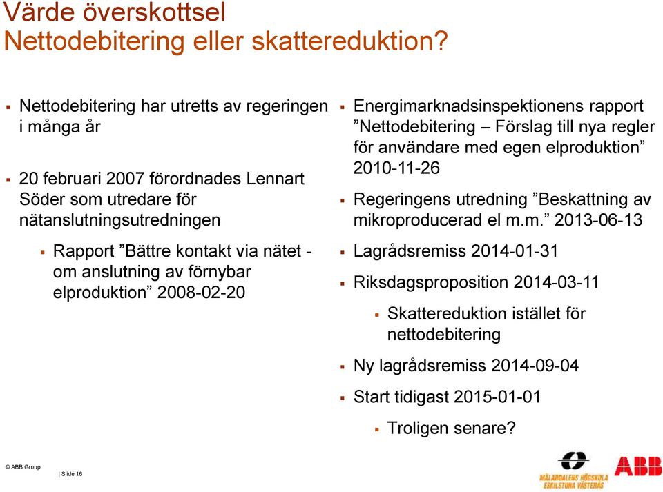 via nätet - om anslutning av förnybar elproduktion 2008-02-20 Energimarknadsinspektionens rapport Nettodebitering Förslag till nya regler för användare med egen