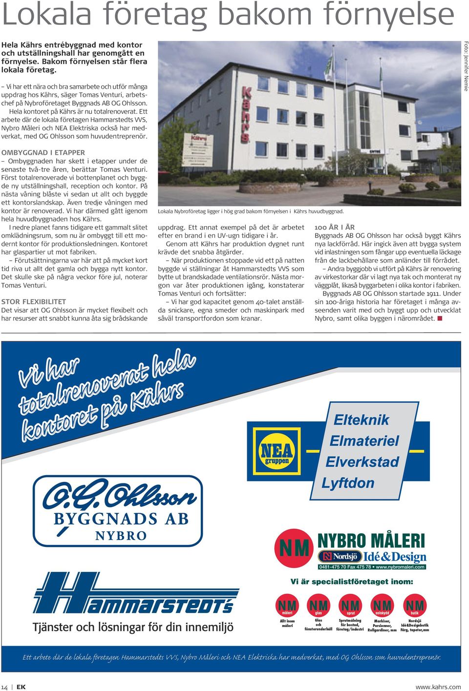 Ett arbete där de lokala företagen Hammarstedts VVS, Nybro Måleri och NEA Elektriska också har med verkat, med OG Ohlsson som huvudentreprenör.