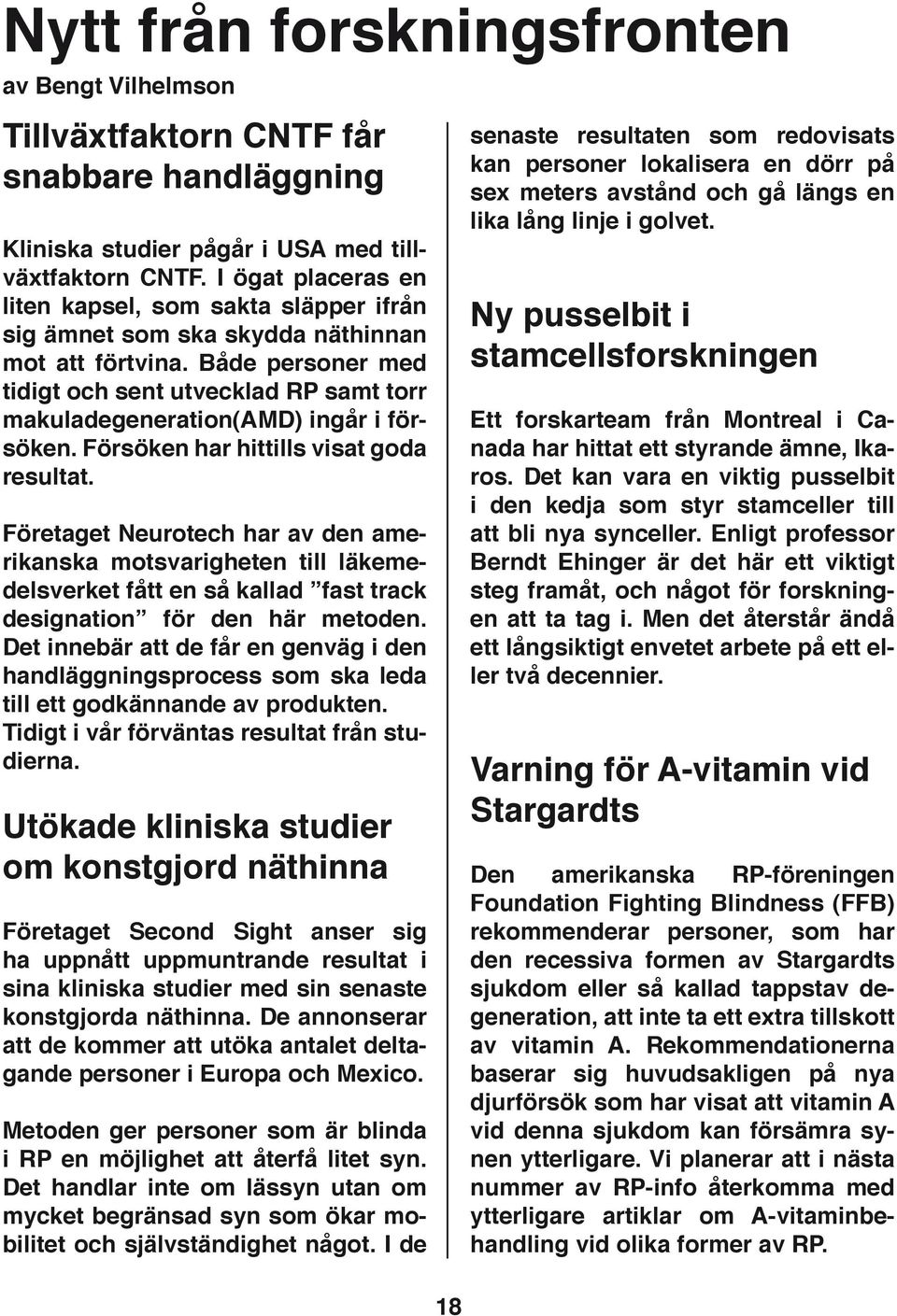 Både personer med tidigt och sent utvecklad RP samt torr makuladegeneration(amd) ingår i försöken. Försöken har hittills visat goda resultat.