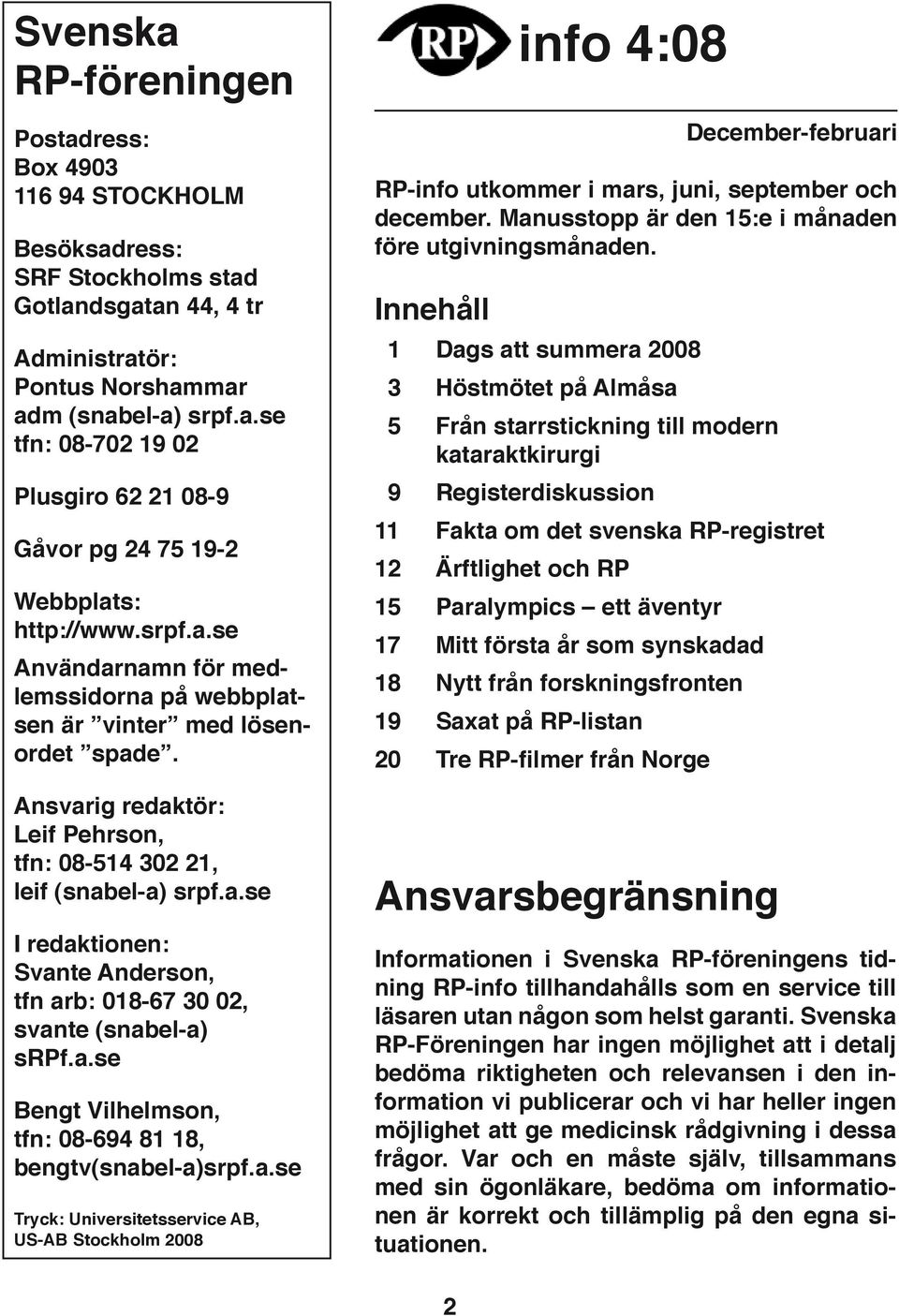 a.se Bengt Vilhelmson, tfn: 08-694 81 18, bengtv(snabel-a)srpf.a.se Tryck: Universitetsservice AB, US-AB Stockholm 2008 info 4:08 Ansvarsbegränsning December-februari RP-info utkommer i mars, juni, september och december.