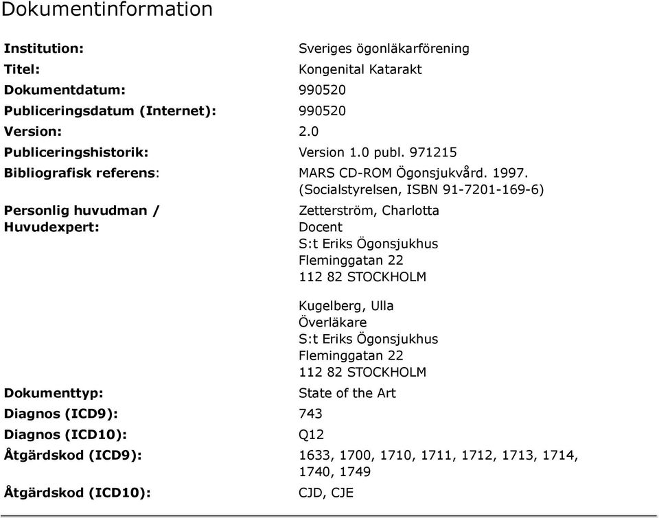 (Socialstyrelsen, ISBN 91-7201-169-6) Personlig huvudman / Huvudexpert: Dokumenttyp: Diagnos (ICD9): 743 Diagnos (ICD10): Zetterström, Charlotta Docent S:t Eriks