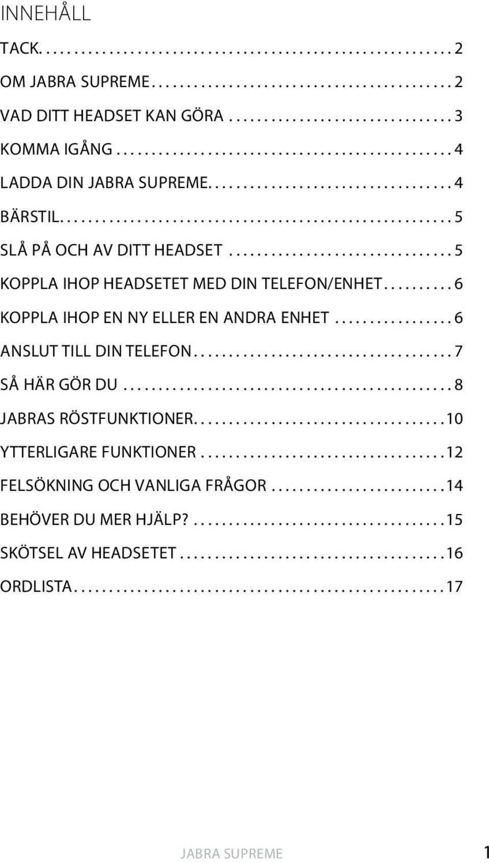 ..6 KOPPLA IHOP EN NY ELLER EN ANDRA ENHET...6 ANSLUT TILL DIN TELEFON...7 SÅ HÄR GÖR DU.