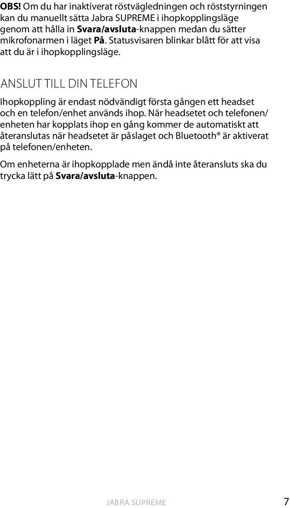 ANSLUT TILL DIN TELEFON Ihopkoppling är endast nödvändigt första gången ett headset och en telefon/enhet används ihop.