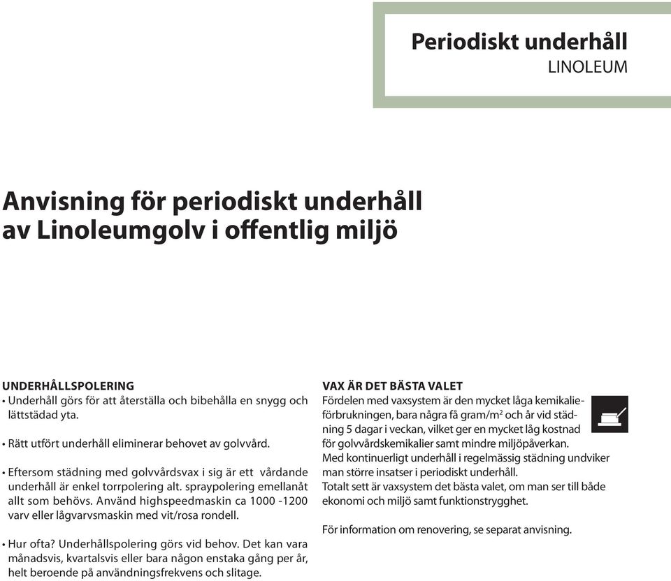 månadsvis, kvartalsvis eller bara någon enstaka gång per år, helt beroende på användningsfrekvens och slitage.