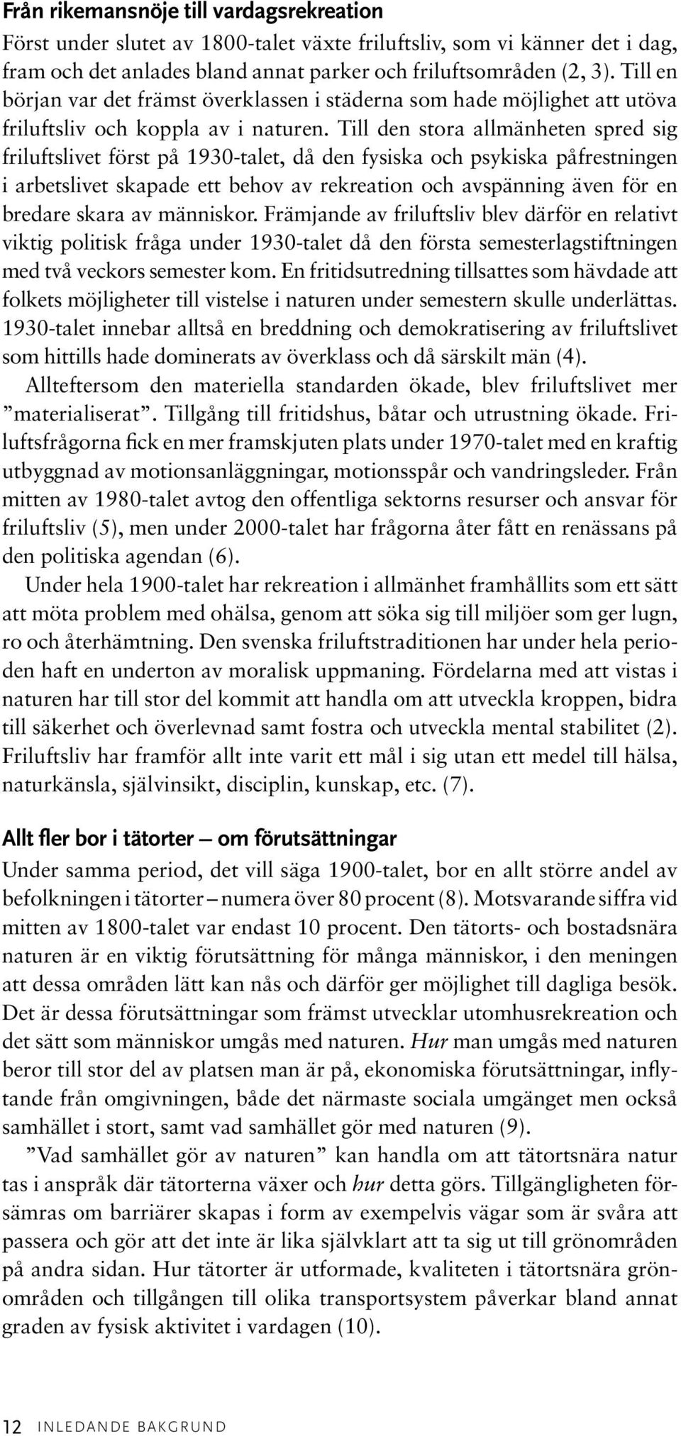 Till den stora allmänheten spred sig friluftslivet först på 1930-talet, då den fysiska och psykiska påfrestningen i arbetslivet skapade ett behov av rekreation och avspänning även för en bredare