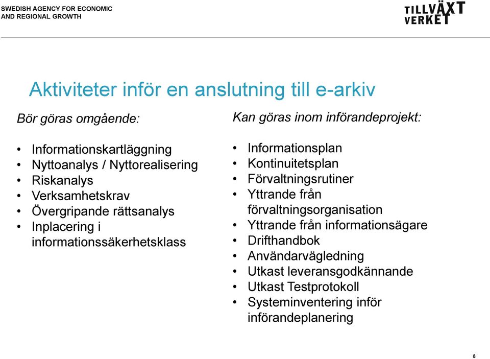 Informationsplan Kontinuitetsplan Förvaltningsrutiner Yttrande från förvaltningsorganisation Yttrande från